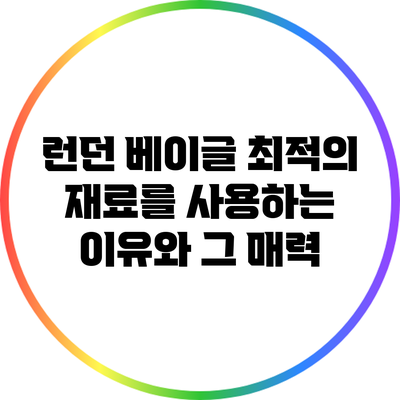 런던 베이글: 최적의 재료를 사용하는 이유와 그 매력