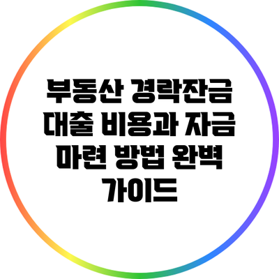 부동산 경락잔금 대출: 비용과 자금 마련 방법 완벽 가이드