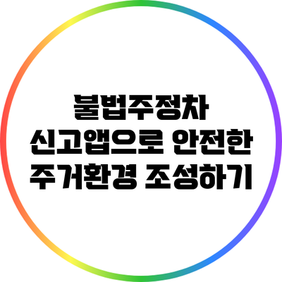 불법주정차 신고앱으로 안전한 주거환경 조성하기