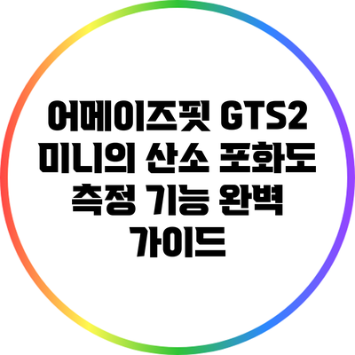 어메이즈핏 GTS2 미니의 산소 포화도 측정 기능 완벽 가이드