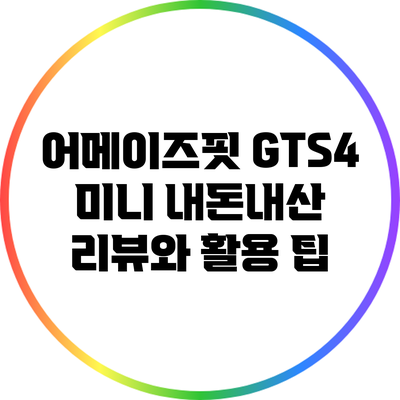 어메이즈핏 GTS4 미니: 내돈내산 리뷰와 활용 팁