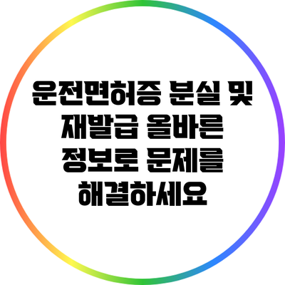 운전면허증 분실 및 재발급: 올바른 정보로 문제를 해결하세요