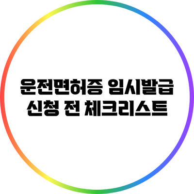 운전면허증 임시발급 신청 전 체크리스트