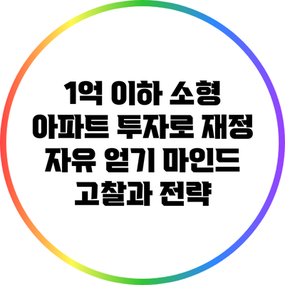 1억 이하 소형 아파트 투자로 재정 자유 얻기: 마인드 고찰과 전략