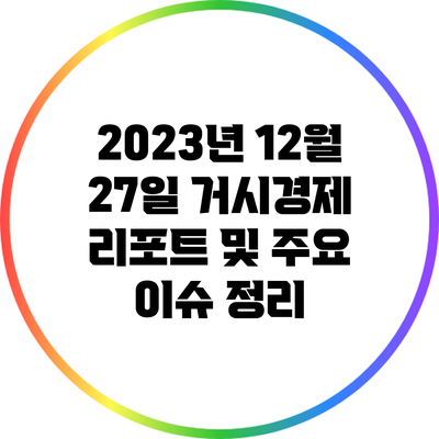 2023년 12월 27일 거시경제 리포트 및 주요 이슈 정리