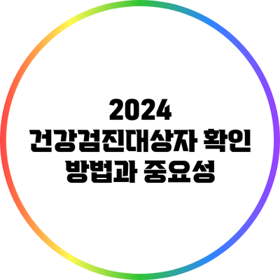 2024 건강검진대상자 확인 방법과 중요성