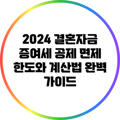 2024 결혼자금 증여세 공제 면제 한도와 계산법 완벽 가이드