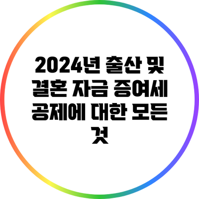 2024년 출산 및 결혼 자금 증여세 공제에 대한 모든 것