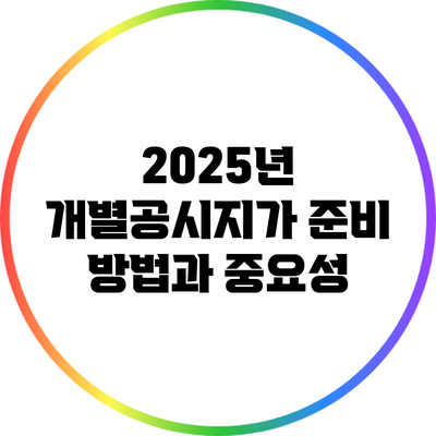 2025년 개별공시지가 준비 방법과 중요성