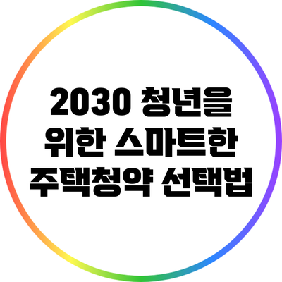 2030 청년을 위한 스마트한 주택청약 선택법