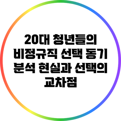 20대 청년들의 비정규직 선택 동기 분석: 현실과 선택의 교차점