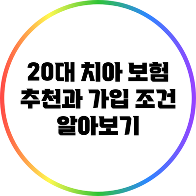 20대 치아 보험 추천과 가입 조건 알아보기