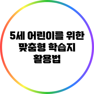 5세 어린이를 위한 맞춤형 학습지 활용법
