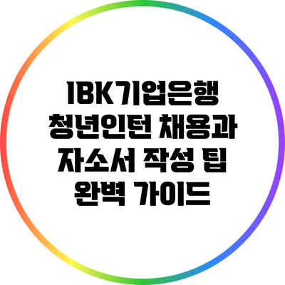 IBK기업은행 청년인턴 채용과 자소서 작성 팁 완벽 가이드