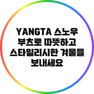 YANGTA 스노우 부츠로 따뜻하고 스타일리시한 겨울을 보내세요