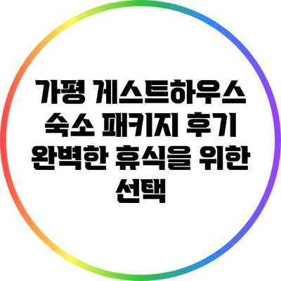 가평 게스트하우스 숙소 패키지 후기: 완벽한 휴식을 위한 선택