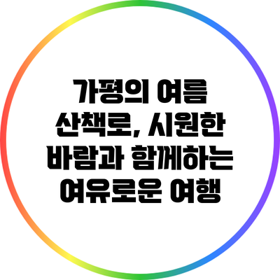 가평의 여름 산책로, 시원한 바람과 함께하는 여유로운 여행