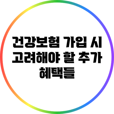 건강보험 가입 시 고려해야 할 추가 혜택들
