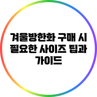 겨울방한화 구매 시 필요한 사이즈 팁과 가이드