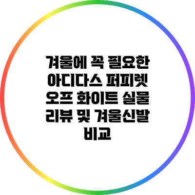 겨울에 꼭 필요한 아디다스 퍼피렛 오프 화이트 실물 리뷰 및 겨울신발 비교