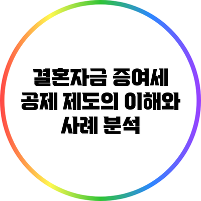 결혼자금 증여세 공제 제도의 이해와 사례 분석