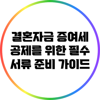 결혼자금 증여세 공제를 위한 필수 서류 준비 가이드