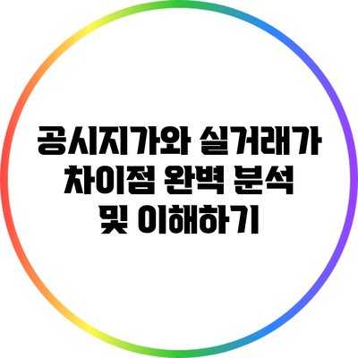공시지가와 실거래가 차이점 완벽 분석 및 이해하기