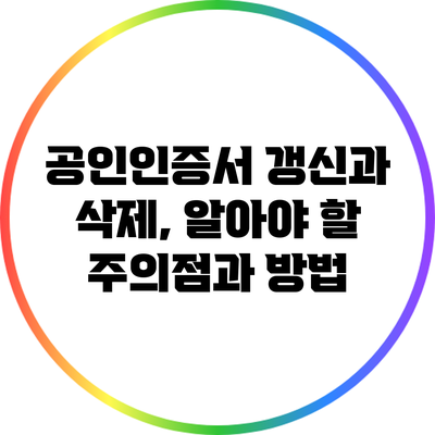 공인인증서 갱신과 삭제, 알아야 할 주의점과 방법