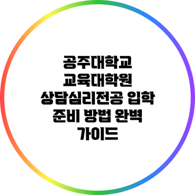 공주대학교 교육대학원 상담심리전공 입학 준비 방법 완벽 가이드