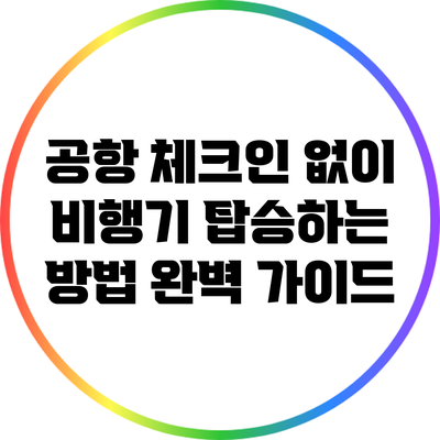 공항 체크인 없이 비행기 탑승하는 방법 완벽 가이드