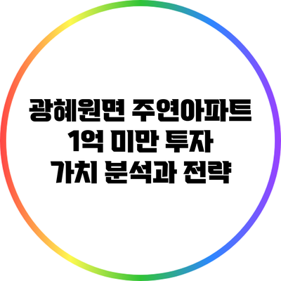 광혜원면 주연아파트 1억 미만 투자 가치 분석과 전략