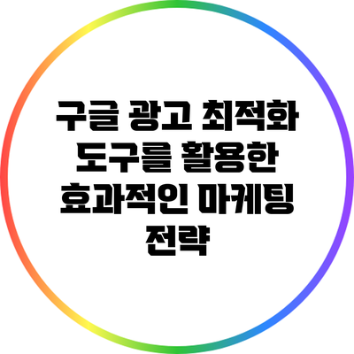 구글 광고 최적화 도구를 활용한 효과적인 마케팅 전략