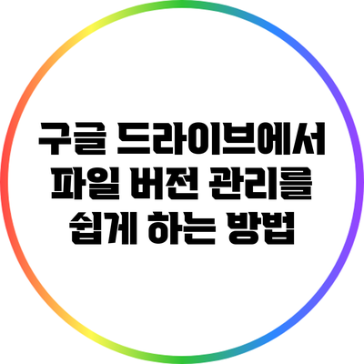 구글 드라이브에서 파일 버전 관리를 쉽게 하는 방법