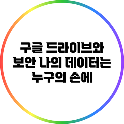 구글 드라이브와 보안: 나의 데이터는 누구의 손에?