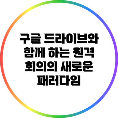 구글 드라이브와 함께 하는 원격 회의의 새로운 패러다임