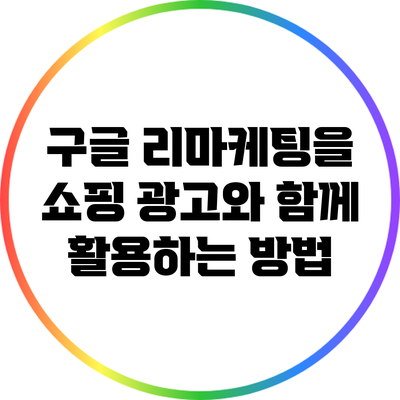 구글 리마케팅을 쇼핑 광고와 함께 활용하는 방법
