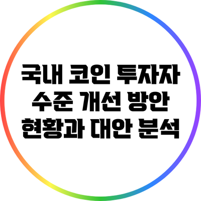 국내 코인 투자자 수준 개선 방안: 현황과 대안 분석