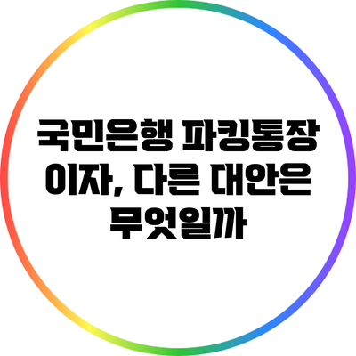 국민은행 파킹통장 이자, 다른 대안은 무엇일까?