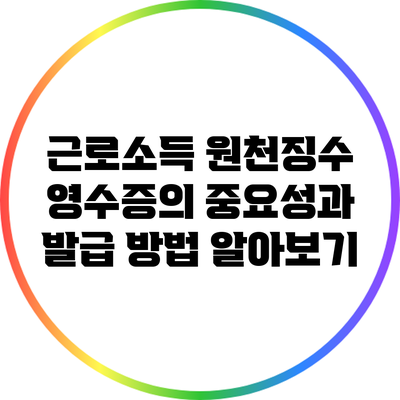 근로소득 원천징수 영수증의 중요성과 발급 방법 알아보기