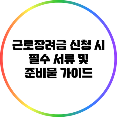 근로장려금 신청 시 필수 서류 및 준비물 가이드