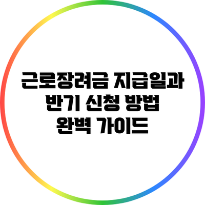 근로장려금 지급일과 반기 신청 방법 완벽 가이드