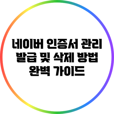 네이버 인증서 관리: 발급 및 삭제 방법 완벽 가이드
