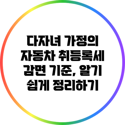 다자녀 가정의 자동차 취등록세 감면 기준, 알기 쉽게 정리하기