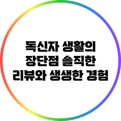 독신자 생활의 장단점: 솔직한 리뷰와 생생한 경험