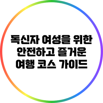 독신자 여성을 위한 안전하고 즐거운 여행 코스 가이드