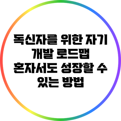 독신자를 위한 자기 개발 로드맵: 혼자서도 성장할 수 있는 방법