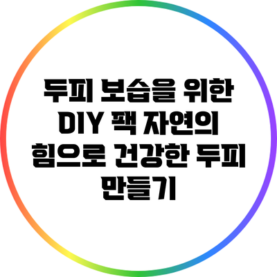 두피 보습을 위한 DIY 팩: 자연의 힘으로 건강한 두피 만들기