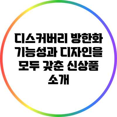 디스커버리 방한화: 기능성과 디자인을 모두 갖춘 신상품 소개