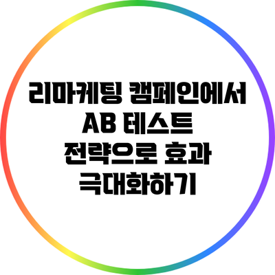 리마케팅 캠페인에서 A/B 테스트 전략으로 효과 극대화하기