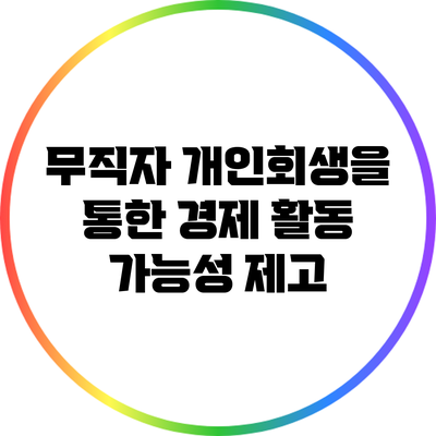 무직자 개인회생을 통한 경제 활동 가능성 제고